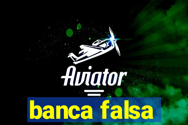 banca falsa